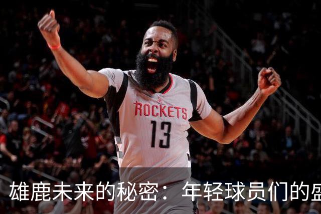 雄鹿未来的秘密：年轻球员们的盛宴即将开席！