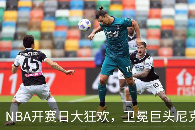 NBA开赛日大狂欢，卫冕巨头尼克斯高调亮相！